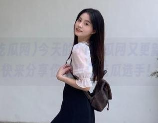 今天的51吃瓜网又更新啦，快来分享你的热门吃瓜选手！