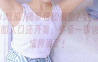 搞事情的机密？趁现在www.吃瓜的入口还开着，多看一眼也许就变成传说了！